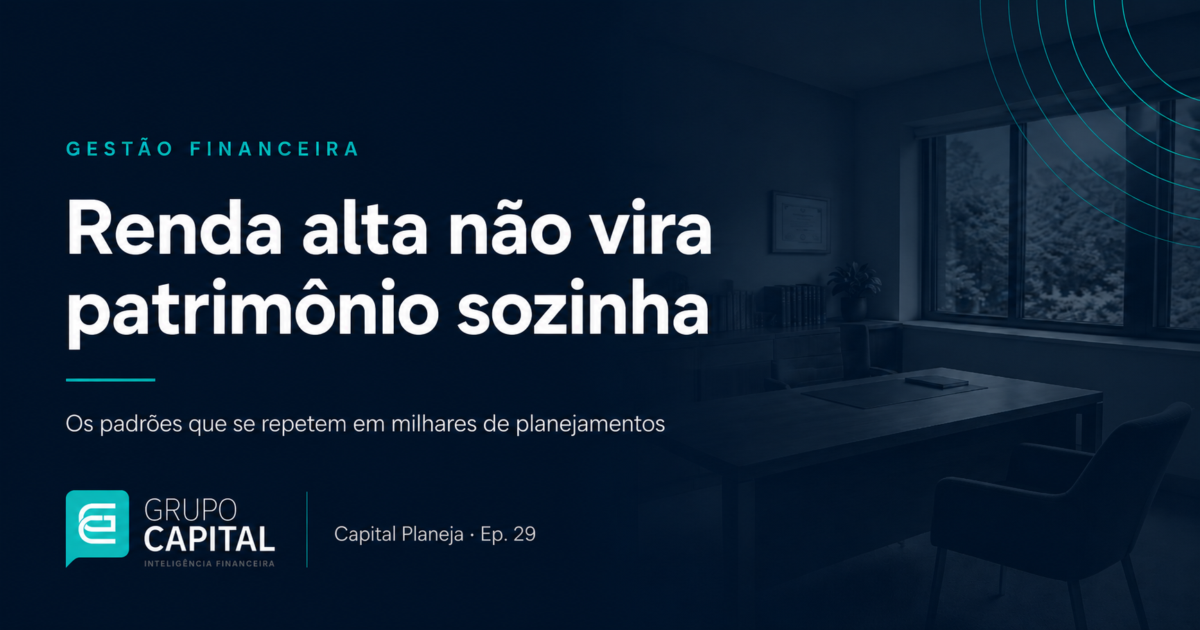 Capa do artigo sobre por que renda alta não se converte em patrimônio, episódio 29 do podcast Capital Planeja do Grupo Capital