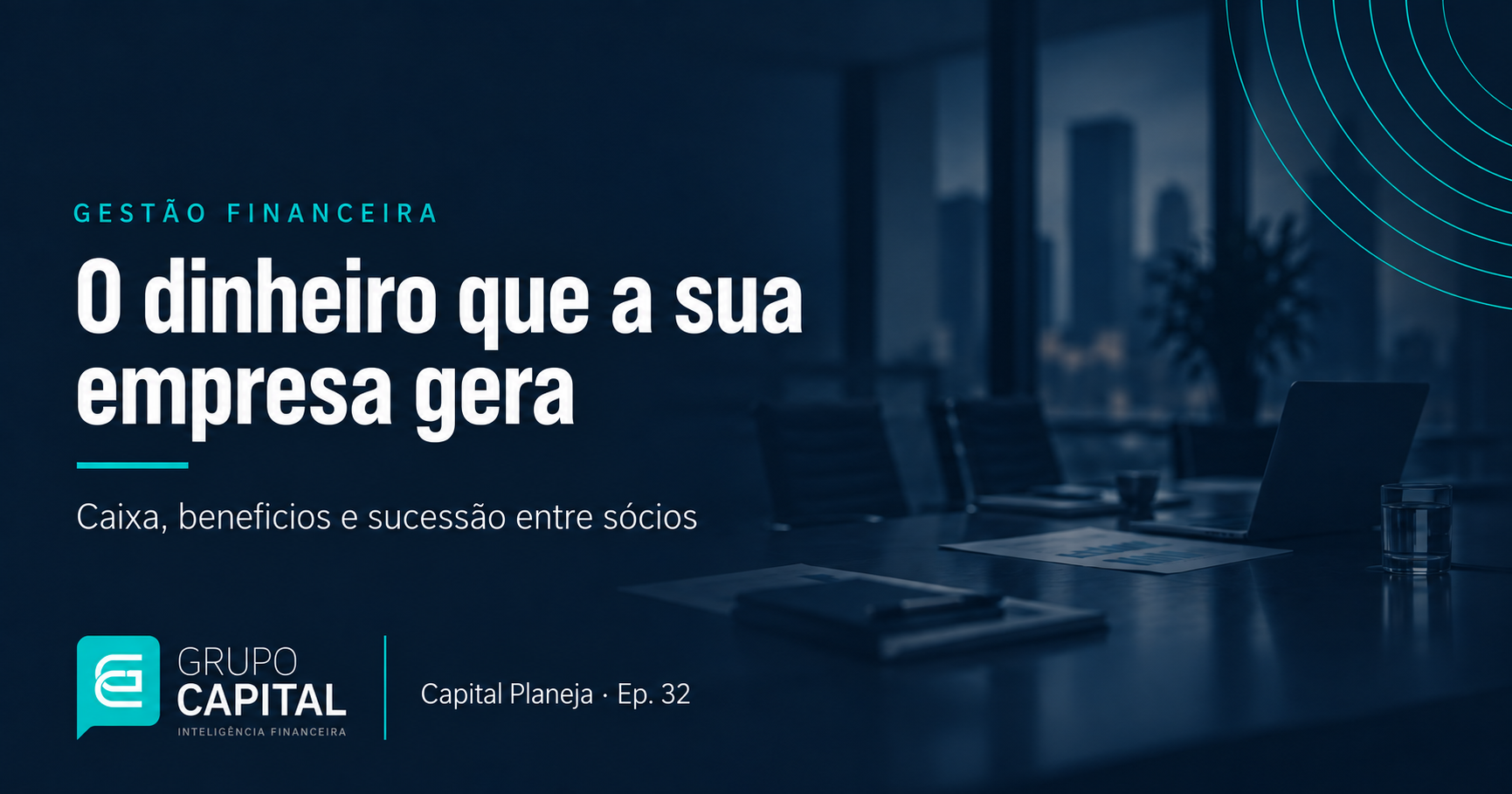 Capa do artigo sobre planejamento financeiro empresarial: caixa, benefícios e sucessão entre sócios, episódio 32 do Capital Planeja